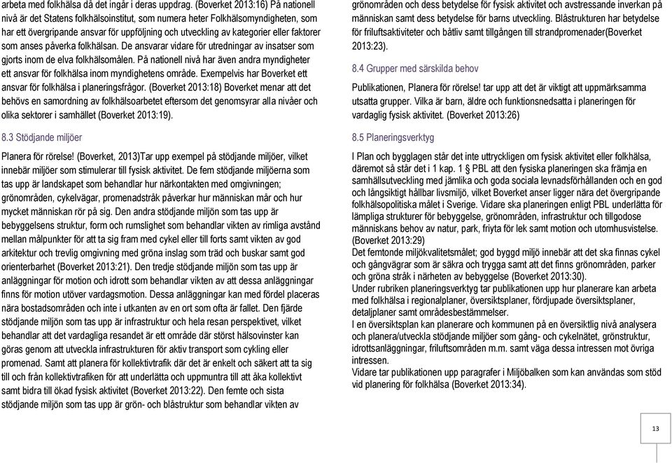 faktorer som anses påverka folkhälsan. De ansvarar vidare för utredningar av insatser som gjorts inom de elva folkhälsomålen.