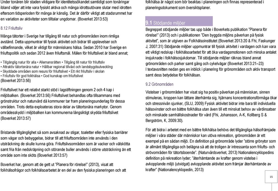12 Friluftsliv Många tätorter i Sverige har tillgång till natur och grönområden inom rimliga avstånd.