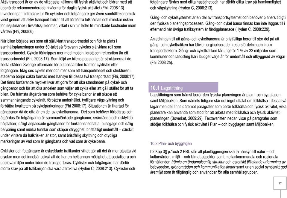 livsstilssjukdomar, vilket i sin tur leder till minskade kostnader inom vården (Fhi, 2008:6).