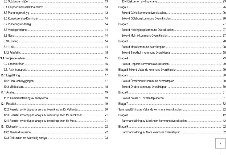 1 Analys... 19 11.2 Sammanställning av analyserna... 19 12.1 Resultat... 19 12.2 Resultat av fördjupad analys av översiktsplan för Vetlanda... 20 12.