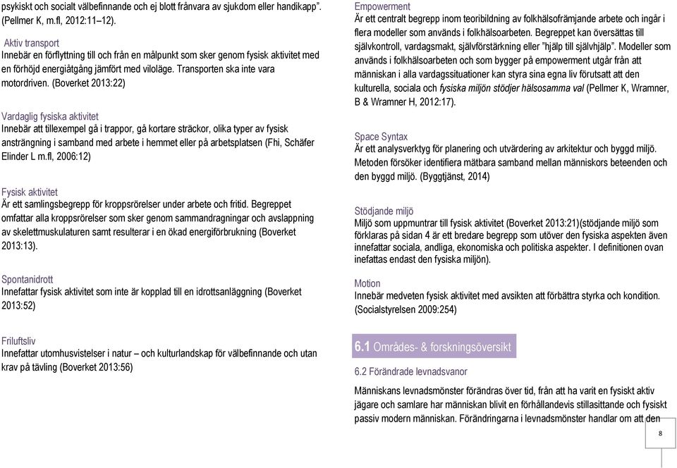 (Boverket 2013:22) Vardaglig fysiska Innebär att tillexempel gå i trappor, gå kortare sträckor, olika typer av fysisk ansträngning i samband med arbete i hemmet eller på arbetsplatsen (Fhi, Schäfer