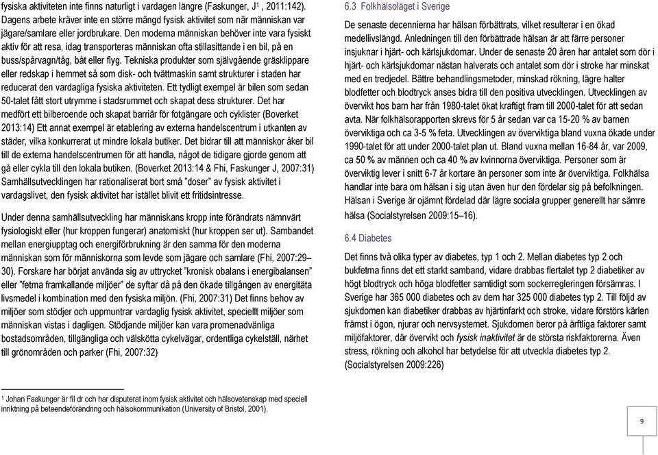 Tekniska produkter som självgående gräsklippare eller redskap i hemmet så som disk och tvättmaskin samt strukturer i staden har reducerat den vardagliga fysiska en.