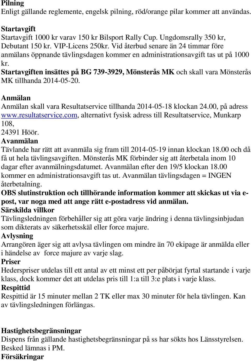 Startavgiften insättes på BG 739-3929, Mönsterås MK och skall vara Mönsterås MK tillhanda 2014-05-20. Anmälan Anmälan skall vara Resultatservice tillhanda 2014-05-18 klockan 24.00, på adress www.