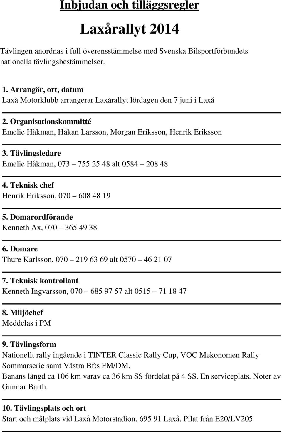 Tävlingsledare Emelie Håkman, 073 755 25 48 alt 0584 208 48 4. Teknisk chef Henrik Eriksson, 070 608 48 19 5. Domarordförande Kenneth Ax, 070 365 49 38 6.