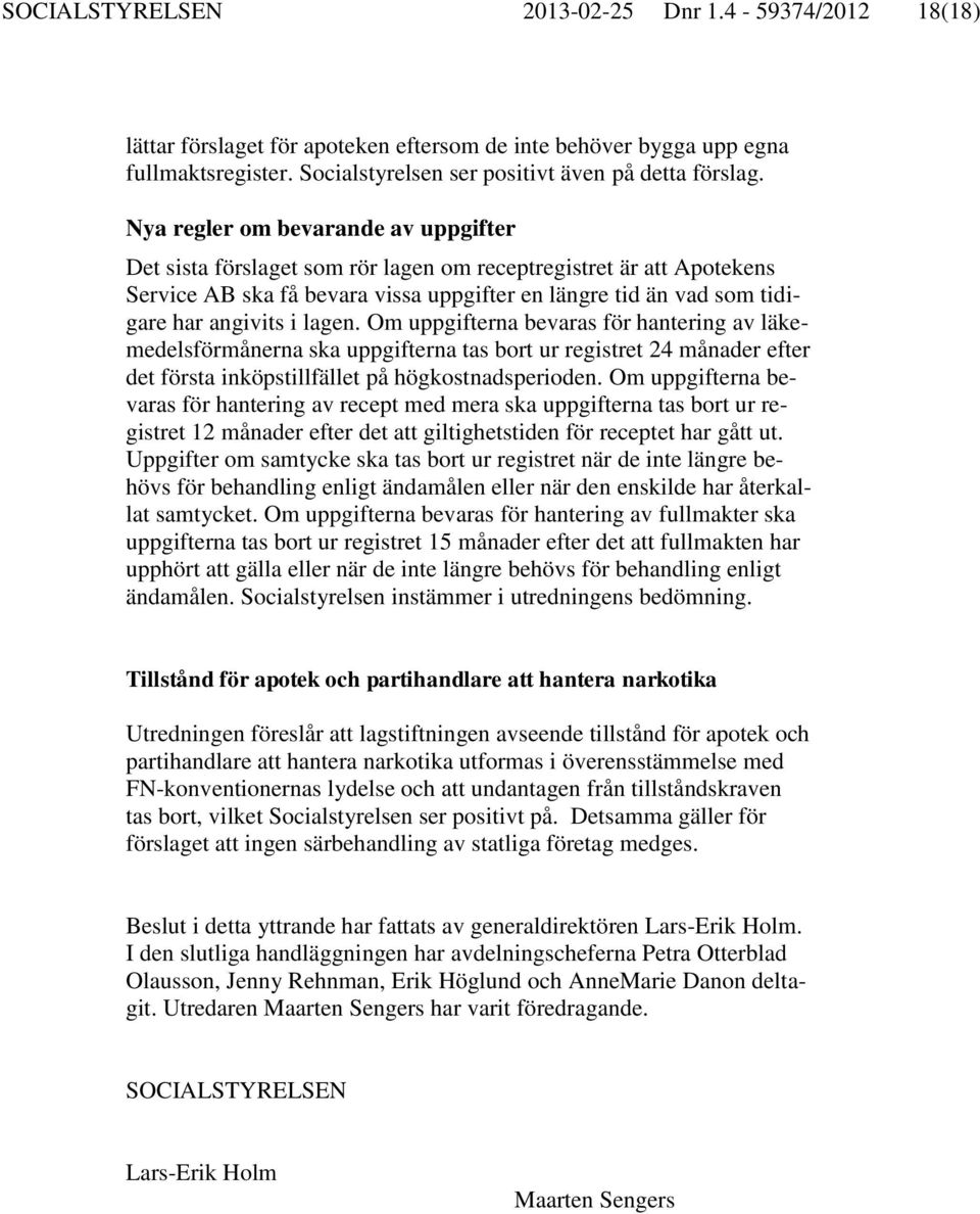 lagen. Om uppgifterna bevaras för hantering av läkemedelsförmånerna ska uppgifterna tas bort ur registret 24 månader efter det första inköpstillfället på högkostnadsperioden.