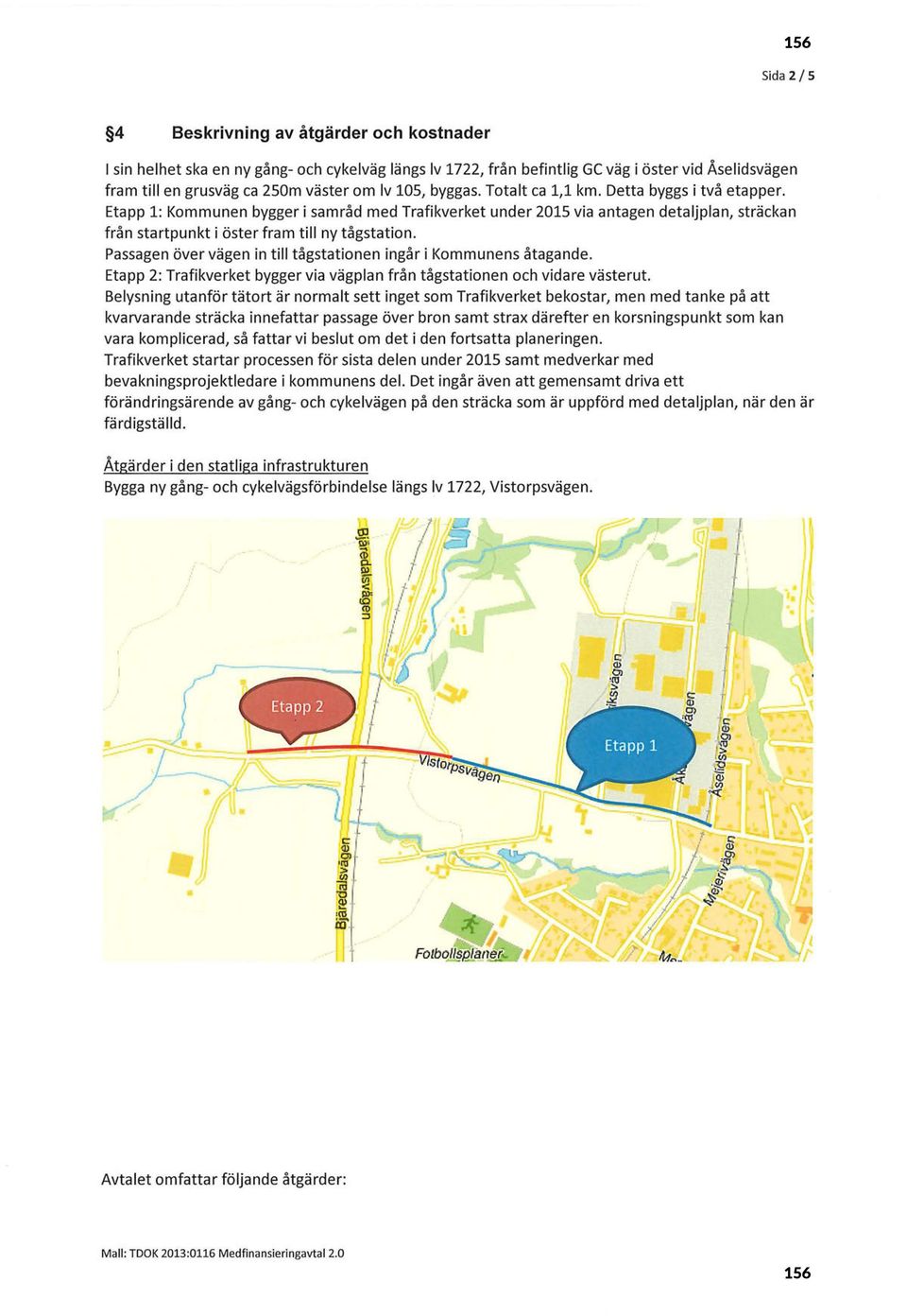 Etapp 1: Kommunen bygger i samråd med Trafikverket under 2015 via antagen detaljplan, sträckan från startpunkt i öster fram till ny tågstation.