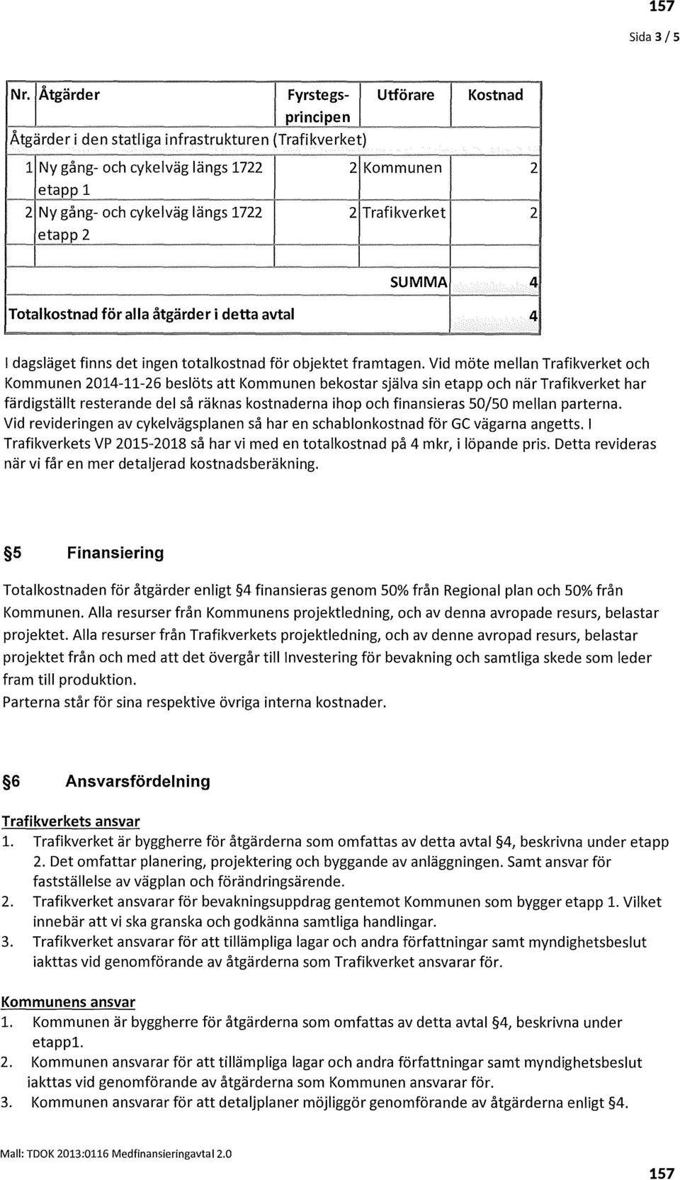 Trafikverket 2 etapp 2 SUMMA 4,_ -- - ostnad för alla åtgärder i detta avtal 4 I dagsläget finns det ingen totalkostnad för objektet framtagen.