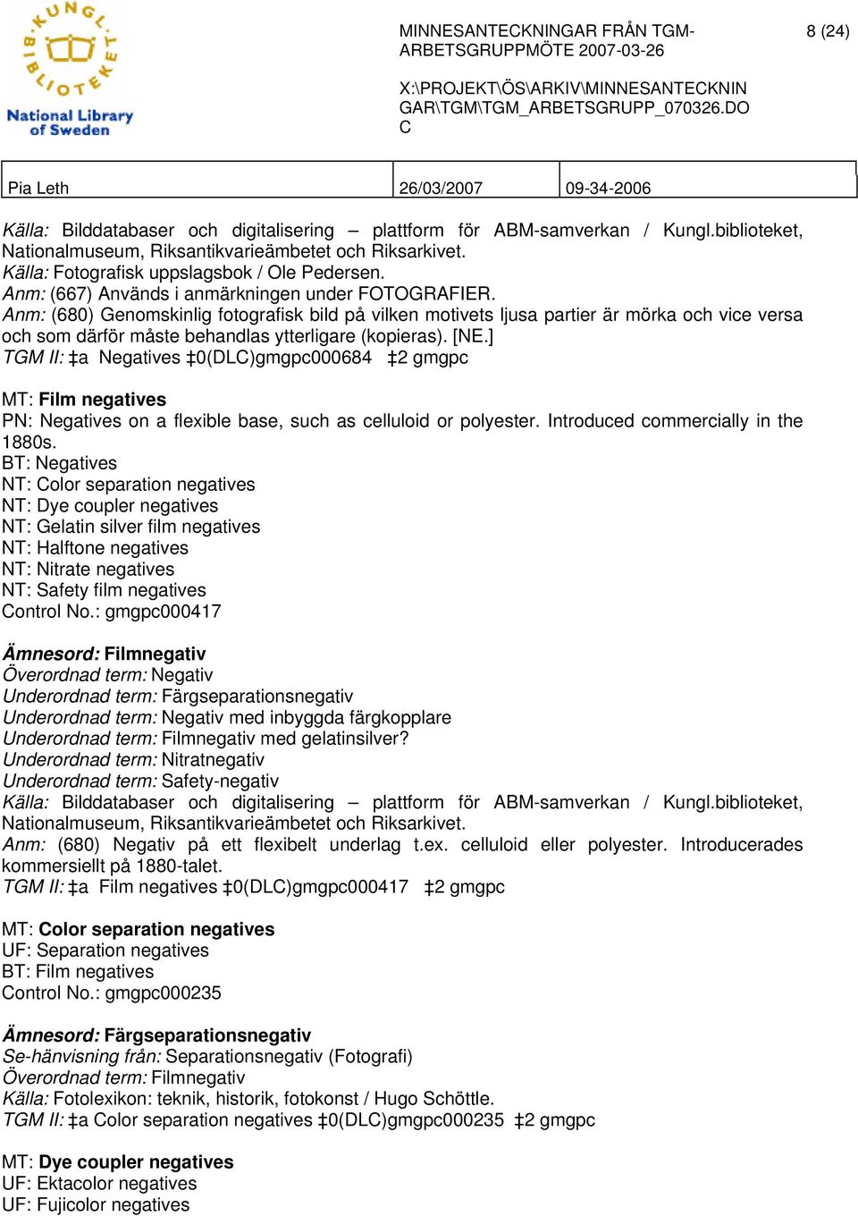Anm: (680) Genomskinlig fotografisk bild på vilken motivets ljusa partier är mörka och vice versa och som därför måste behandlas ytterligare (kopieras). [NE.