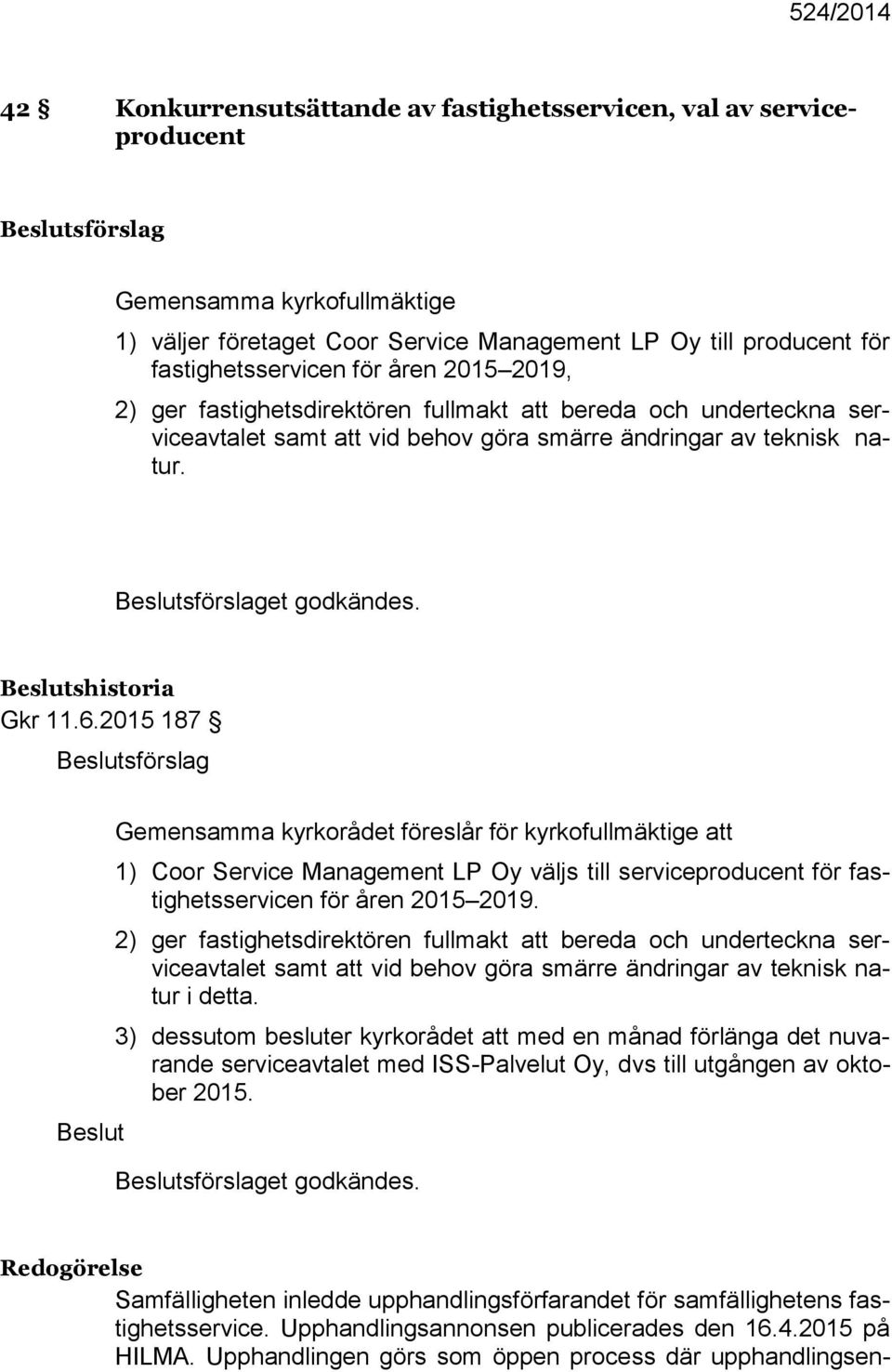 Beslutsförslaget godkändes. Beslutshistoria Gkr 11.6.