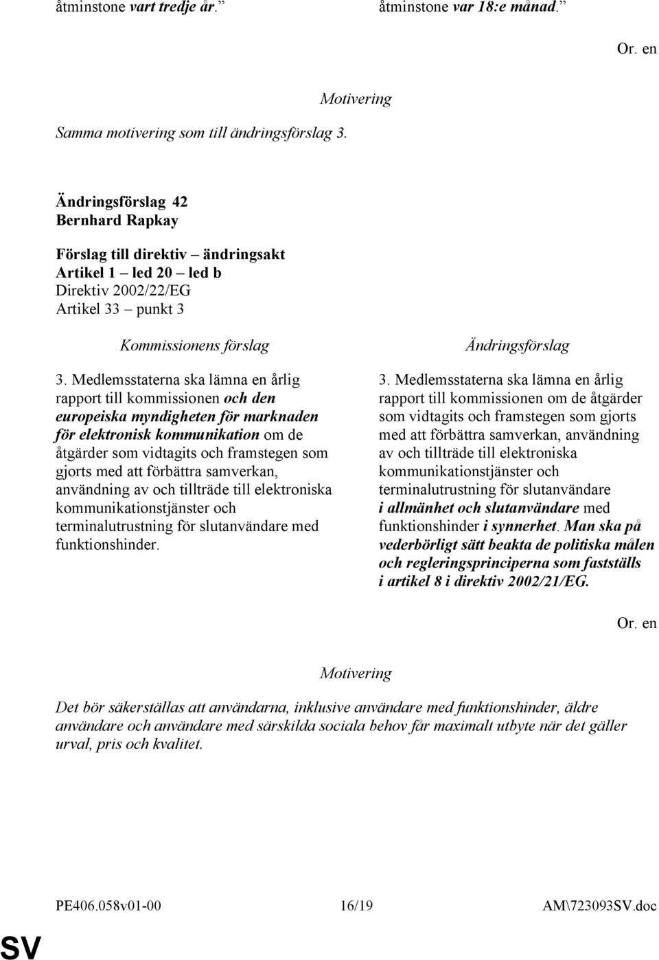 förbättra samverkan, användning av och tillträde till elektroniska kommunikationstjänster och terminalutrustning för slutanvändare med funktionshinder. 3.