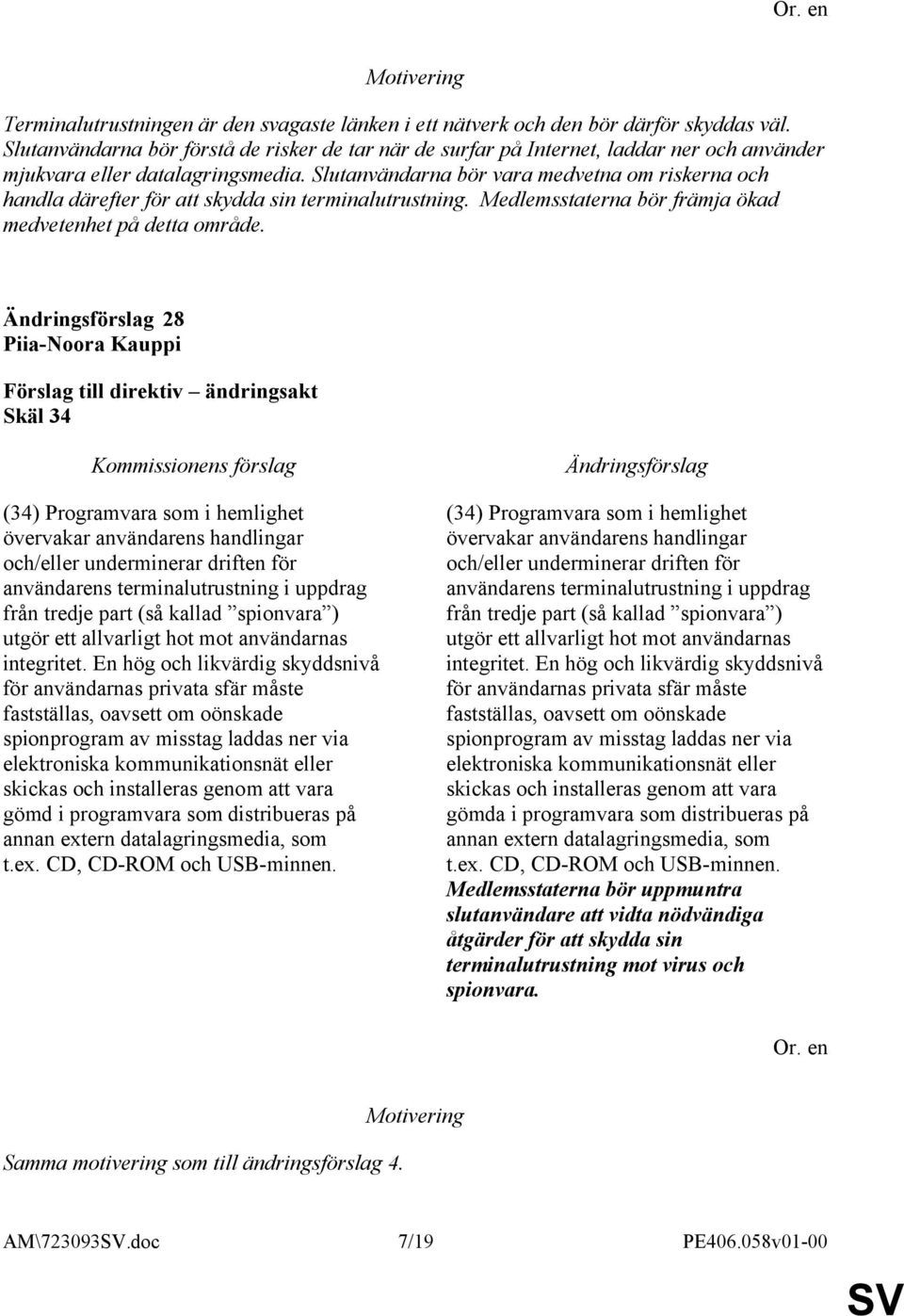 Slutanvändarna bör vara medvetna om riskerna och handla därefter för att skydda sin terminalutrustning. Medlemsstaterna bör främja ökad medvetenhet på detta område.