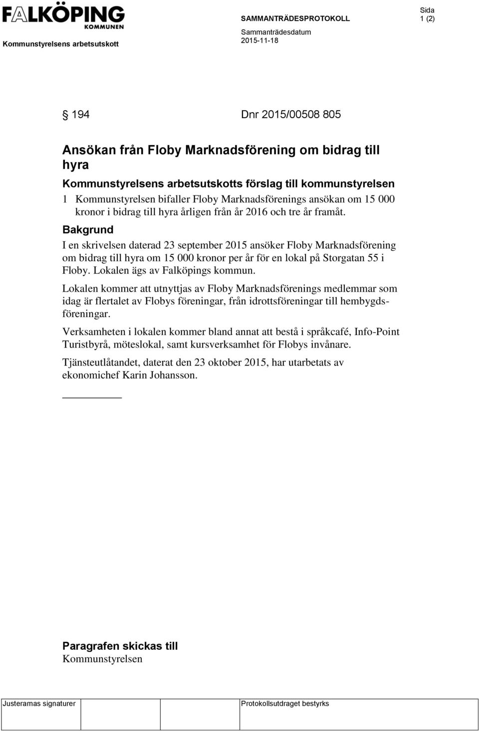 Bakgrund I en skrivelsen daterad 23 september 2015 ansöker Floby Marknadsförening om bidrag till hyra om 15 000 kronor per år för en lokal på Storgatan 55 i Floby. Lokalen ägs av Falköpings kommun.