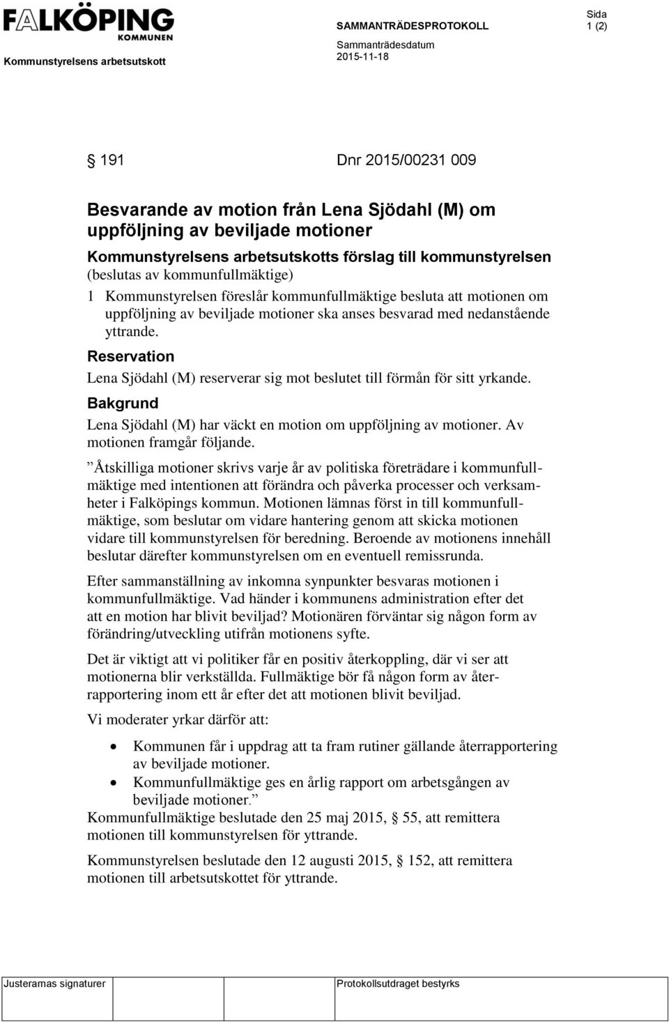 anses besvarad med nedanstående yttrande. Reservation Lena Sjödahl (M) reserverar sig mot beslutet till förmån för sitt yrkande.