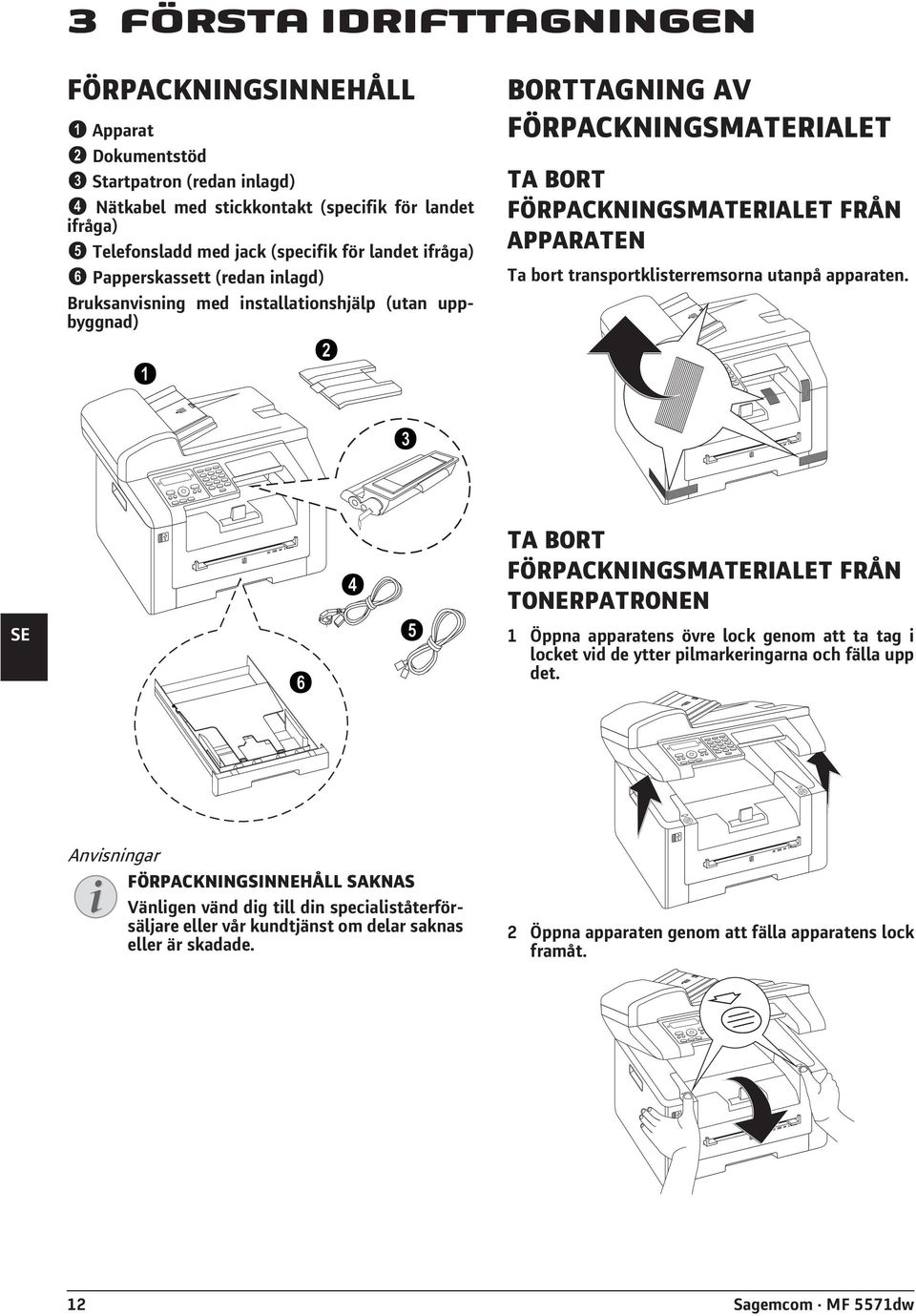 inlagd) Papperskassett (redan inlagd) Bruksanvisning med installationshjälp (utan uppbyggnad) Bruksanvisning med installationshjälp (utan uppbyggnad) Verpackungsinhalt BORTTAGNING AV