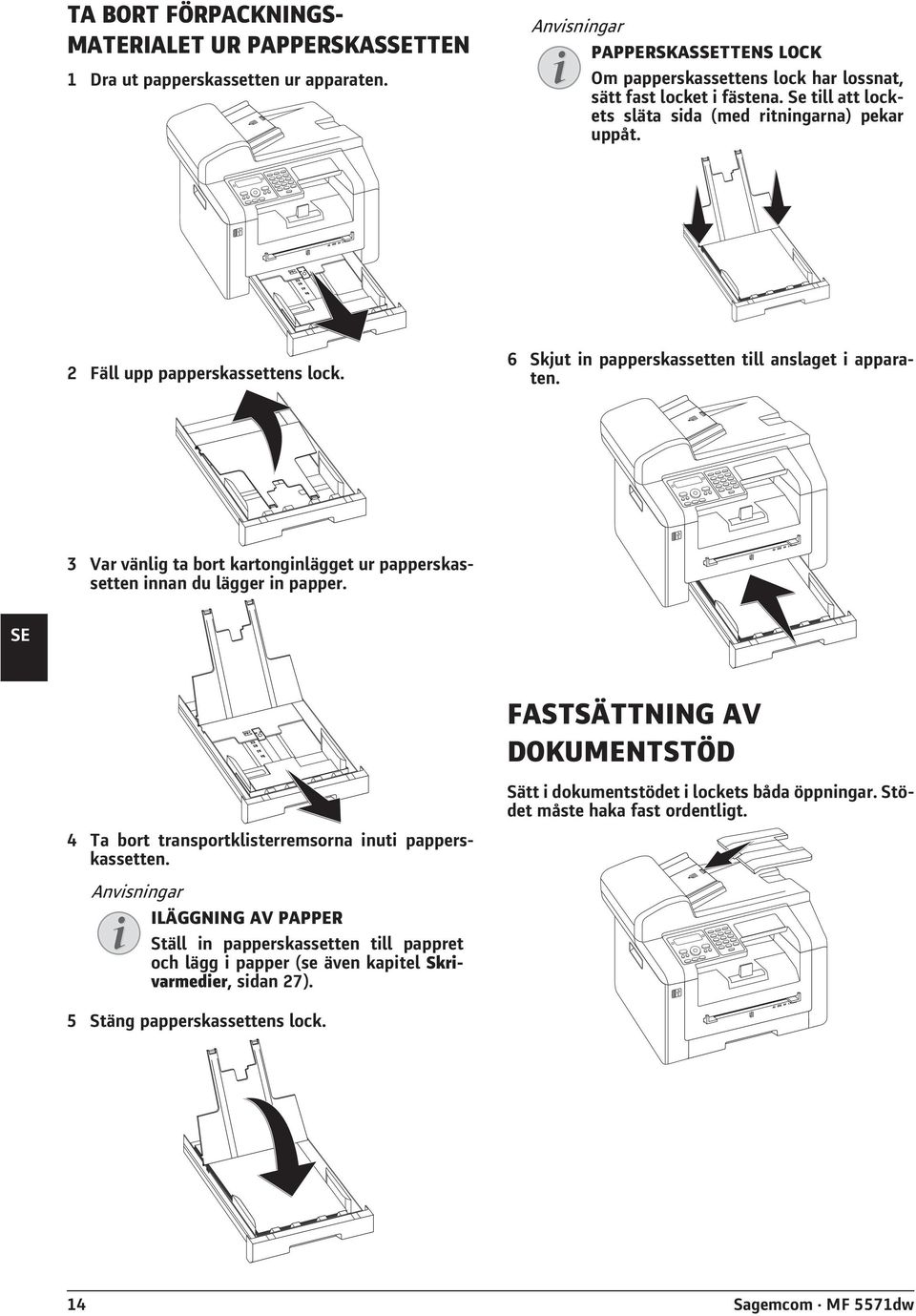 3 Var vänlig ta bort kartonginlägget ur papperskassetten innan du lägger in papper. FASTSÄTTNING AV DOKUMENTSTÖD 4 Ta bort transportklisterremsorna inuti papperskassetten.
