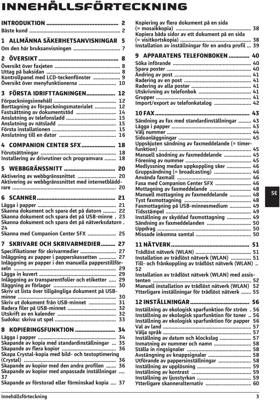 .. 12 Fastsättning av dokumentstöd... 14 Anslutning av telefonsladd... 15 Anslutning av nätsladd... 15 Första installationen... 15 Anslutning till en dator... 16 4 COMPANION CENTER SFX.