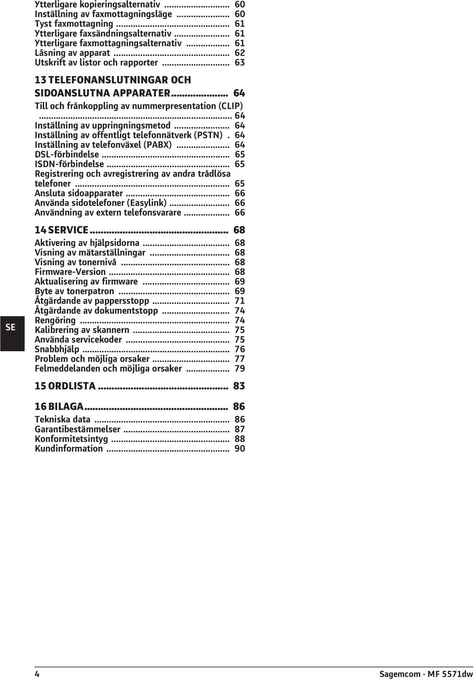 .. 64 Inställning av uppringningsmetod... 64 Inställning av offentligt telefonnätverk (PSTN). 64 Inställning av telefonväxel (PABX)... 64 DSL-förbindelse... 65 ISDN-förbindelse.