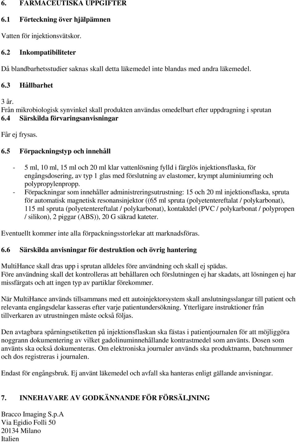 4 Särskilda förvaringsanvisningar Får ej frysas. 6.