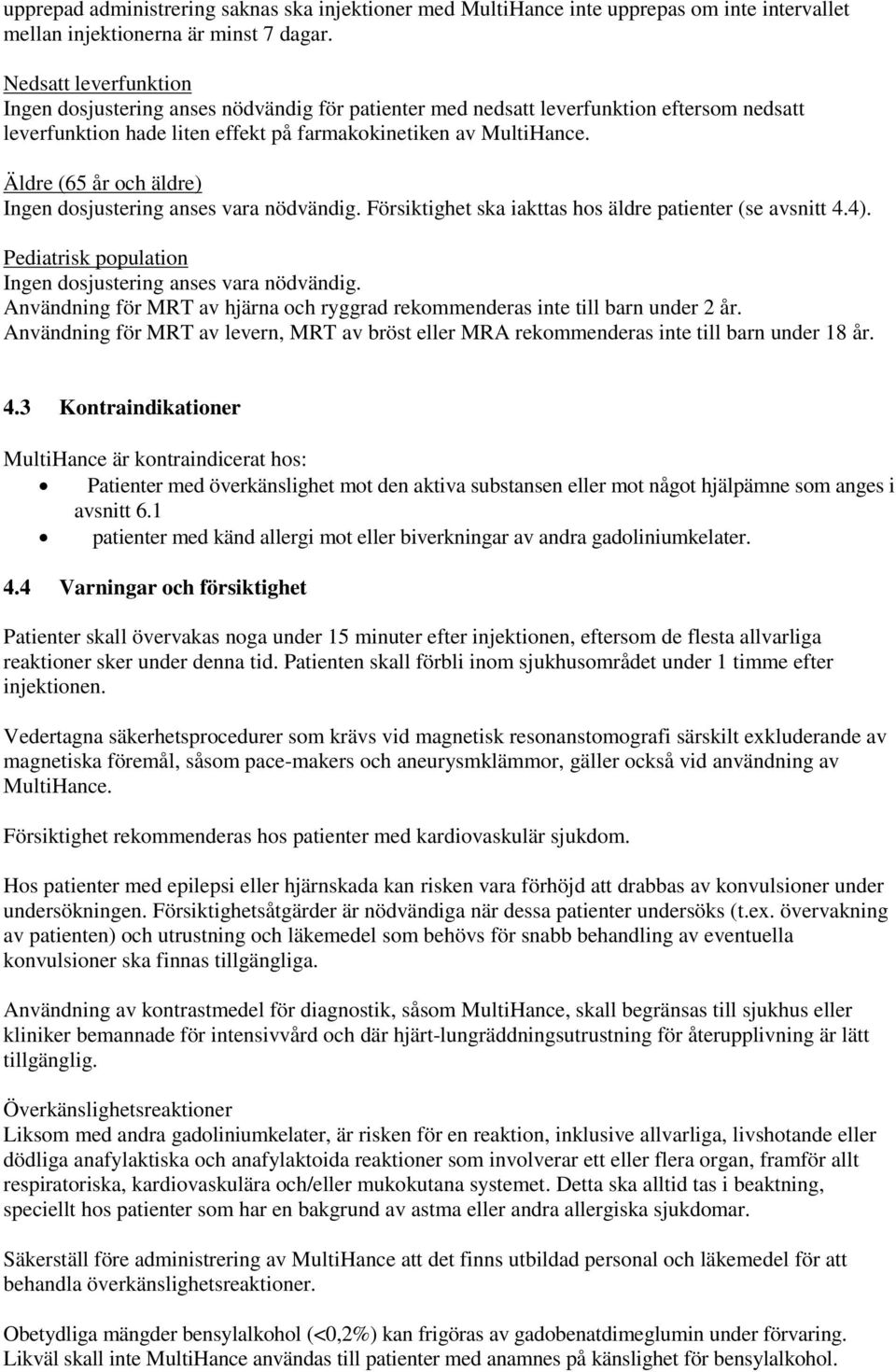 Äldre (65 år och äldre) Ingen dosjustering anses vara nödvändig. Försiktighet ska iakttas hos äldre patienter (se avsnitt 4.4). Pediatrisk population Ingen dosjustering anses vara nödvändig.