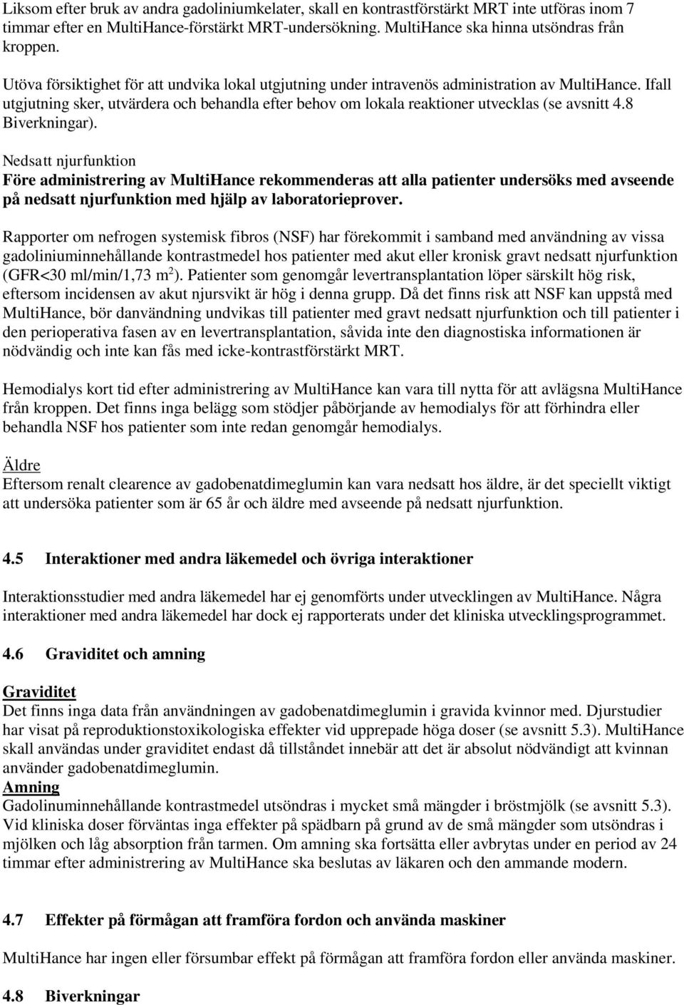 Ifall utgjutning sker, utvärdera och behandla efter behov om lokala reaktioner utvecklas (se avsnitt 4.8 Biverkningar).