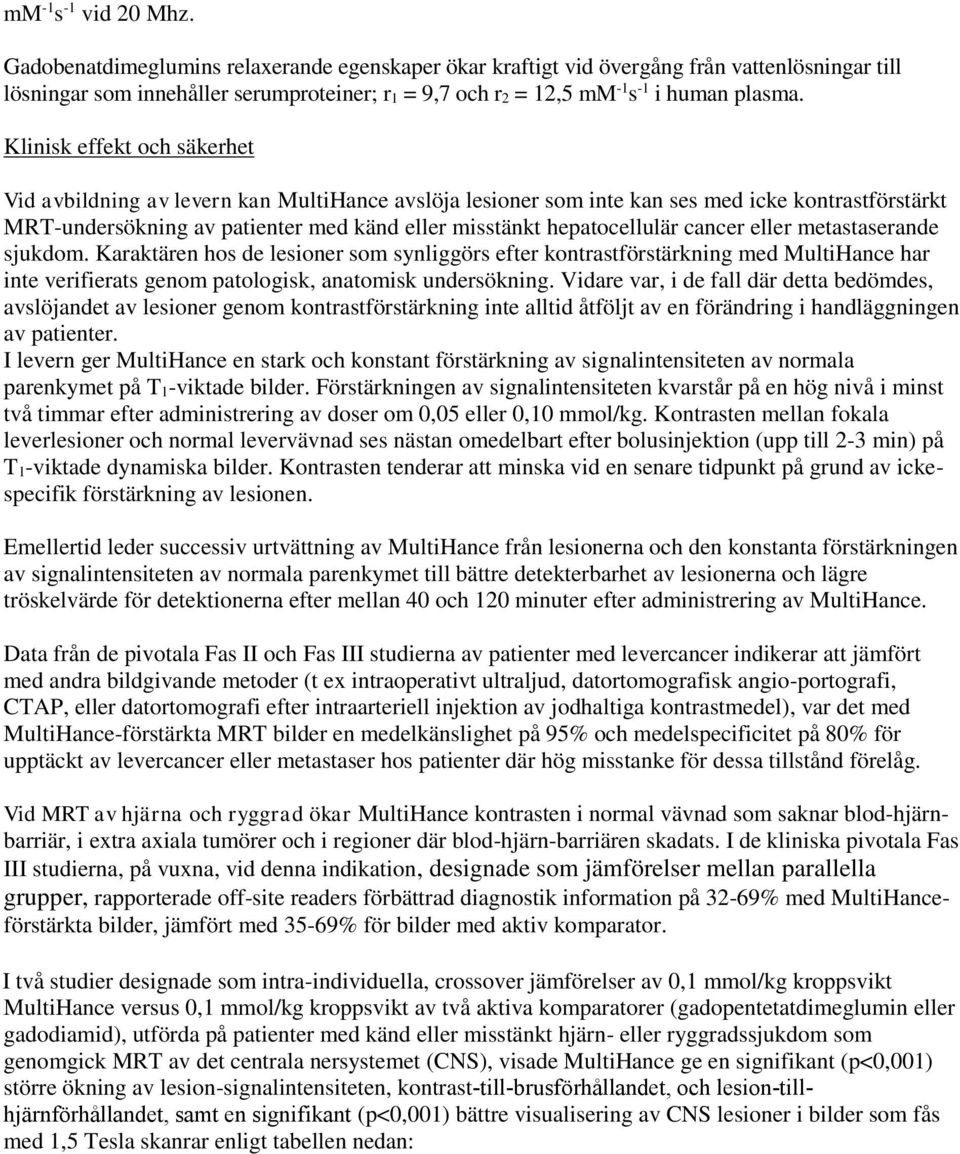 Klinisk effekt och säkerhet Vid avbildning av levern kan MultiHance avslöja lesioner som inte kan ses med icke kontrastförstärkt MRT-undersökning av patienter med känd eller misstänkt hepatocellulär
