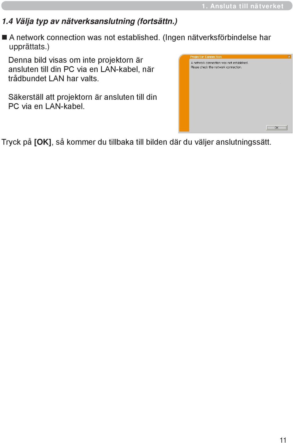 ) Denna bild visas om inte projektorn är ansluten till din PC via en LAN-kabel, när trådbundet LAN har