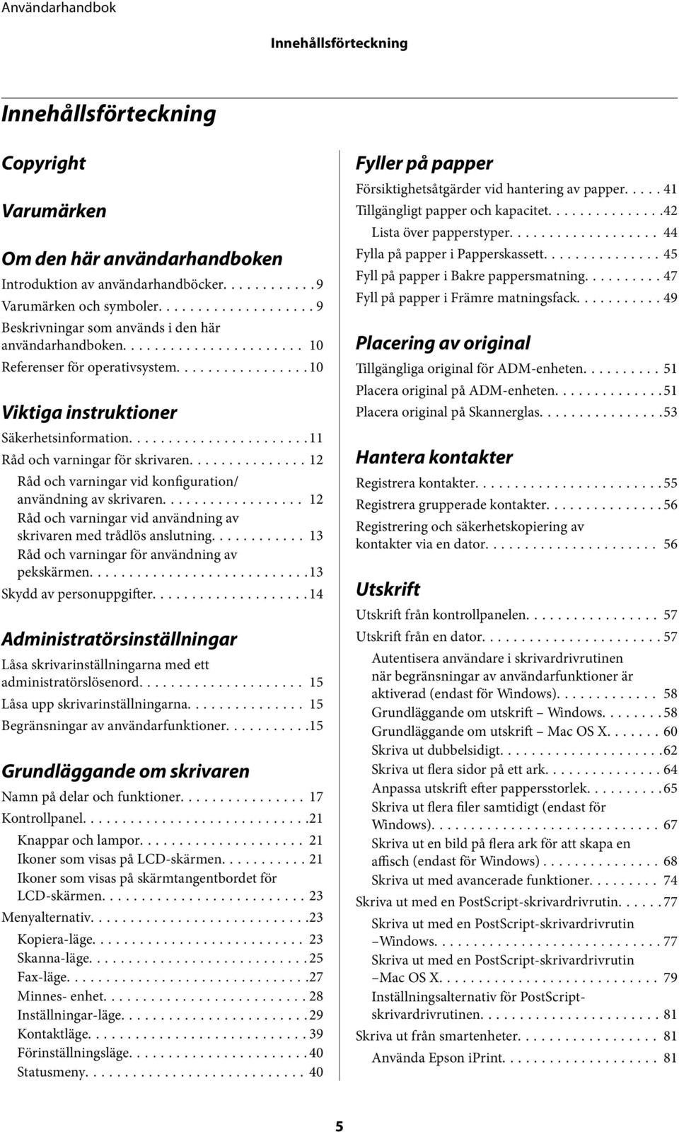..12 Råd och varningar vid konfiguration/ användning av skrivaren... 12 Råd och varningar vid användning av skrivaren med trådlös anslutning... 13 Råd och varningar för användning av pekskärmen.