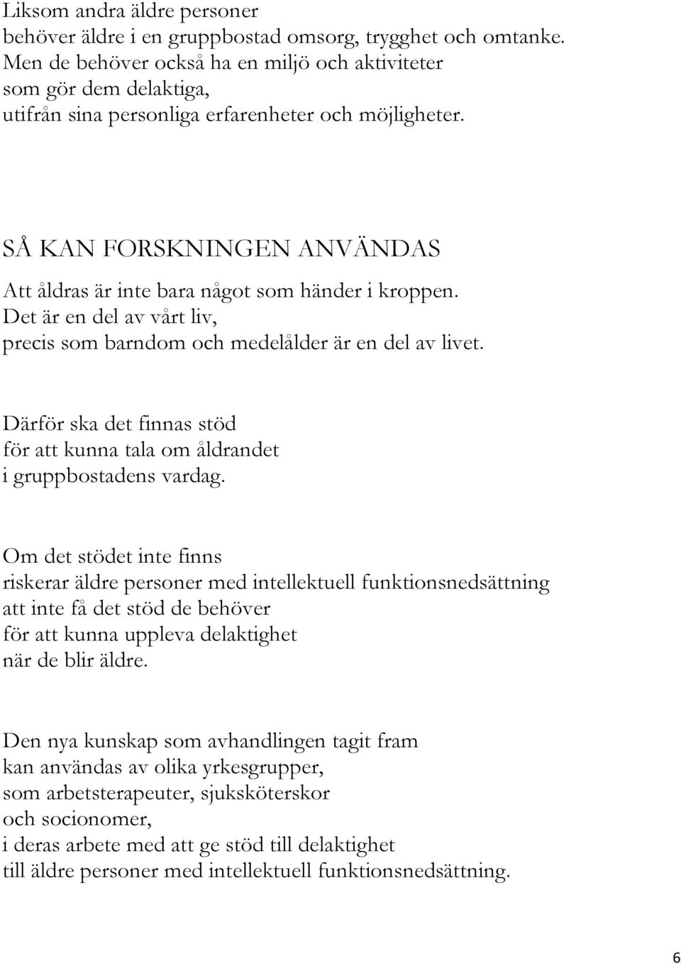 SÅ KAN FORSKNINGEN ANVÄNDAS Att åldras är inte bara något som händer i kroppen. Det är en del av vårt liv, precis som barndom och medelålder är en del av livet.