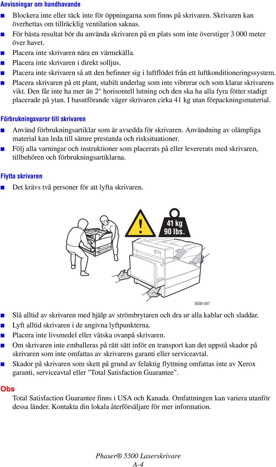 Placera inte skrivaren så att den befinner sig i luftflödet från ett luftkonditioneringssystem. Placera skrivaren på ett plant, stabilt underlag som inte vibrerar och som klarar skrivarens vikt.