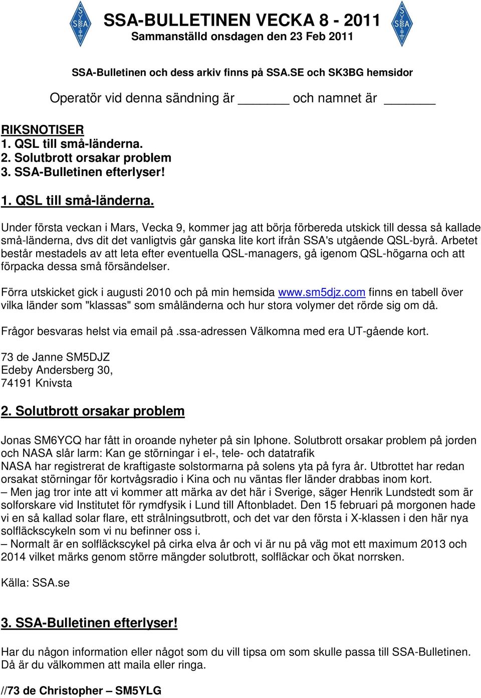 Under första veckan i Mars, Vecka 9, kommer jag att börja förbereda utskick till dessa så kallade små-länderna, dvs dit det vanligtvis går ganska lite kort ifrån SSA's utgående QSL-byrå.