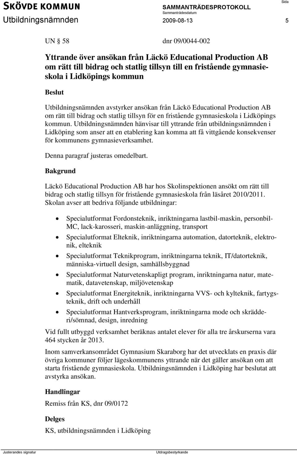 Utbildningsnämnden hänvisar till yttrande från utbildningsnämnden i Lidköping som anser att en etablering kan komma att få vittgående konsekvenser för kommunens gymnasieverksamhet.