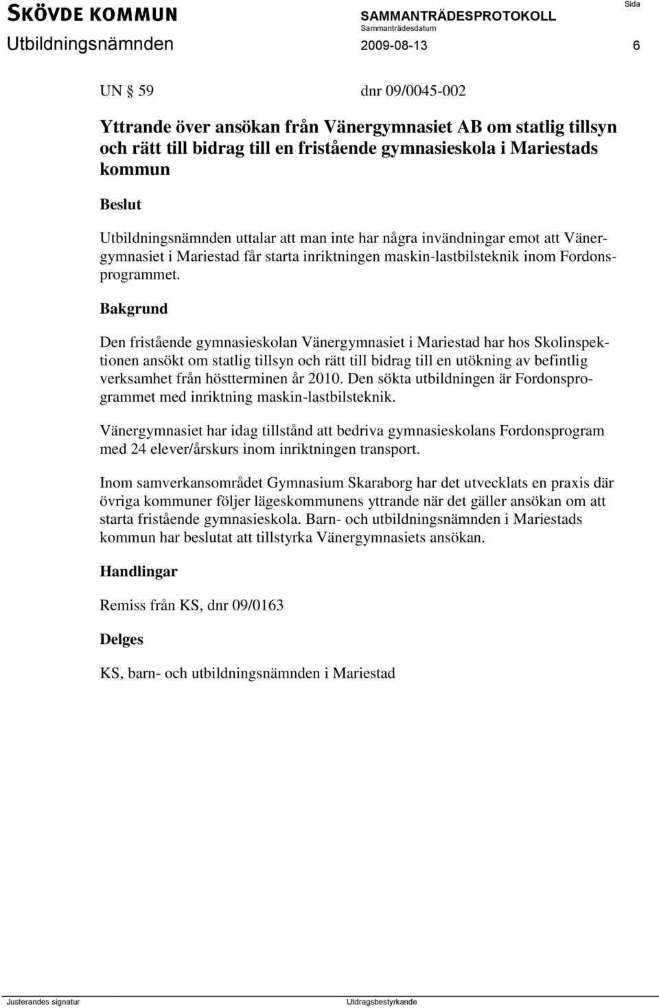 Den fristående gymnasieskolan Vänergymnasiet i Mariestad har hos Skolinspektionen ansökt om statlig tillsyn och rätt till bidrag till en utökning av befintlig verksamhet från höstterminen år 2010.