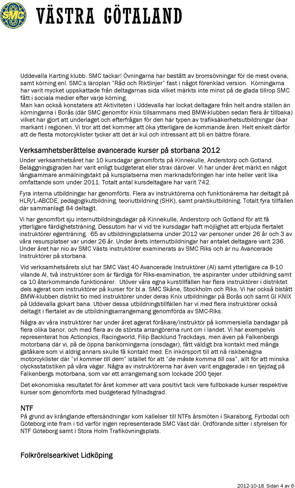 Man kan också konstatera att Aktiviteten i Uddevalla har lockat deltagare från helt andra ställen än körningarna i Borås (där SMC genomför Knix tillsammans med BMW-klubben sedan flera år tillbaka)