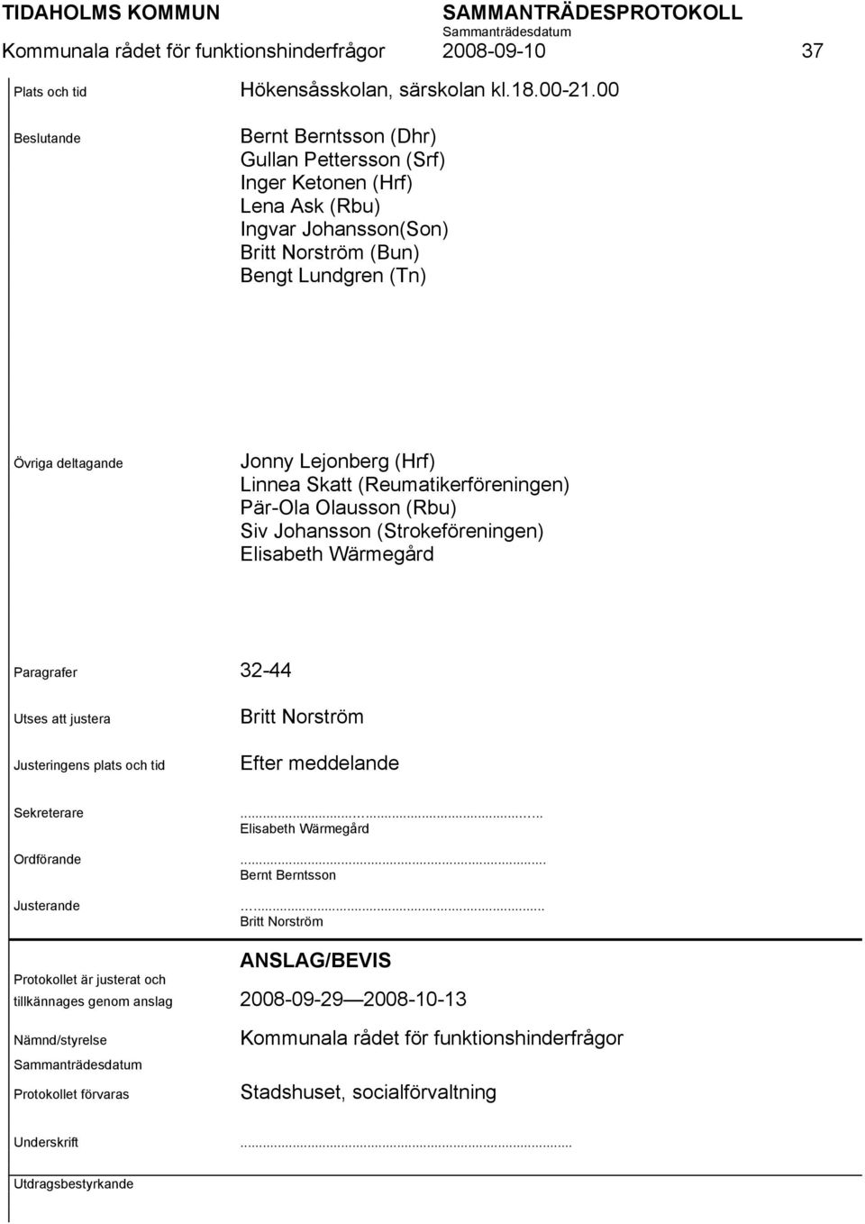 (Reumatikerföreningen) Pär-Ola Olausson (Rbu) Siv Johansson (Strokeföreningen) Elisabeth Wärmegård Paragrafer 32-44 Utses att justera Justeringens plats och tid Britt Norström Efter meddelande