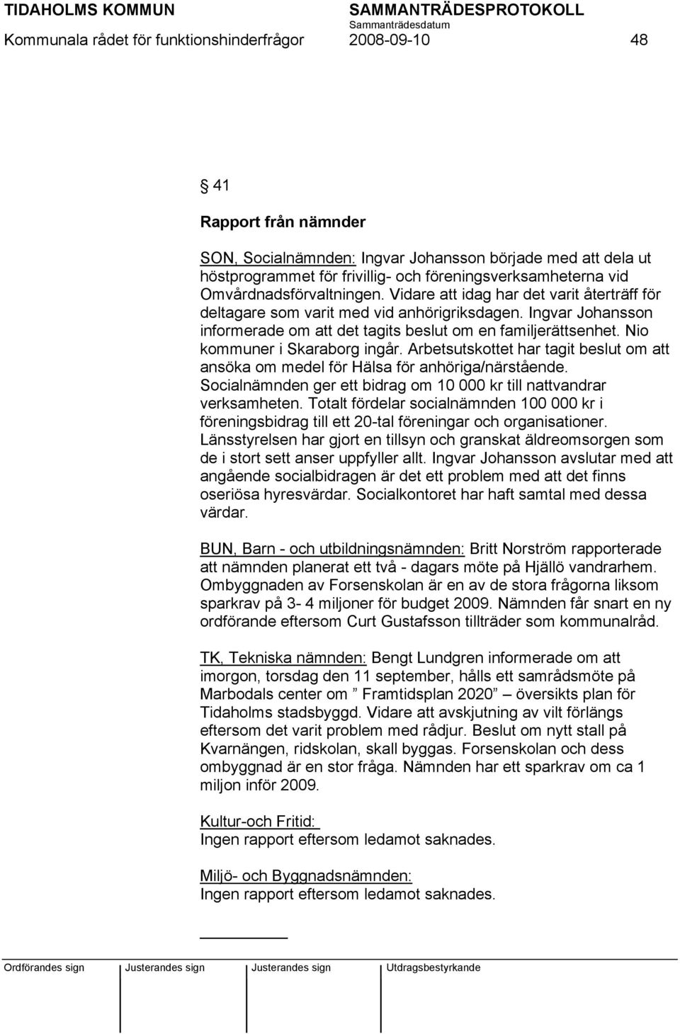 Nio kommuner i Skaraborg ingår. Arbetsutskottet har tagit beslut om att ansöka om medel för Hälsa för anhöriga/närstående. Socialnämnden ger ett bidrag om 10 000 kr till nattvandrar verksamheten.