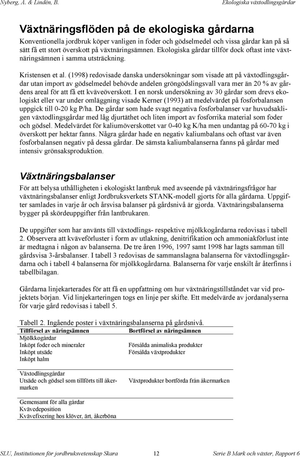 (1998) redovisade danska undersökningar som visade att på växtodlingsgårdar utan import av gödselmedel behövde andelen gröngödslingsvall vara mer än 2 % av gårdens areal för att få ett kväveöverskott.