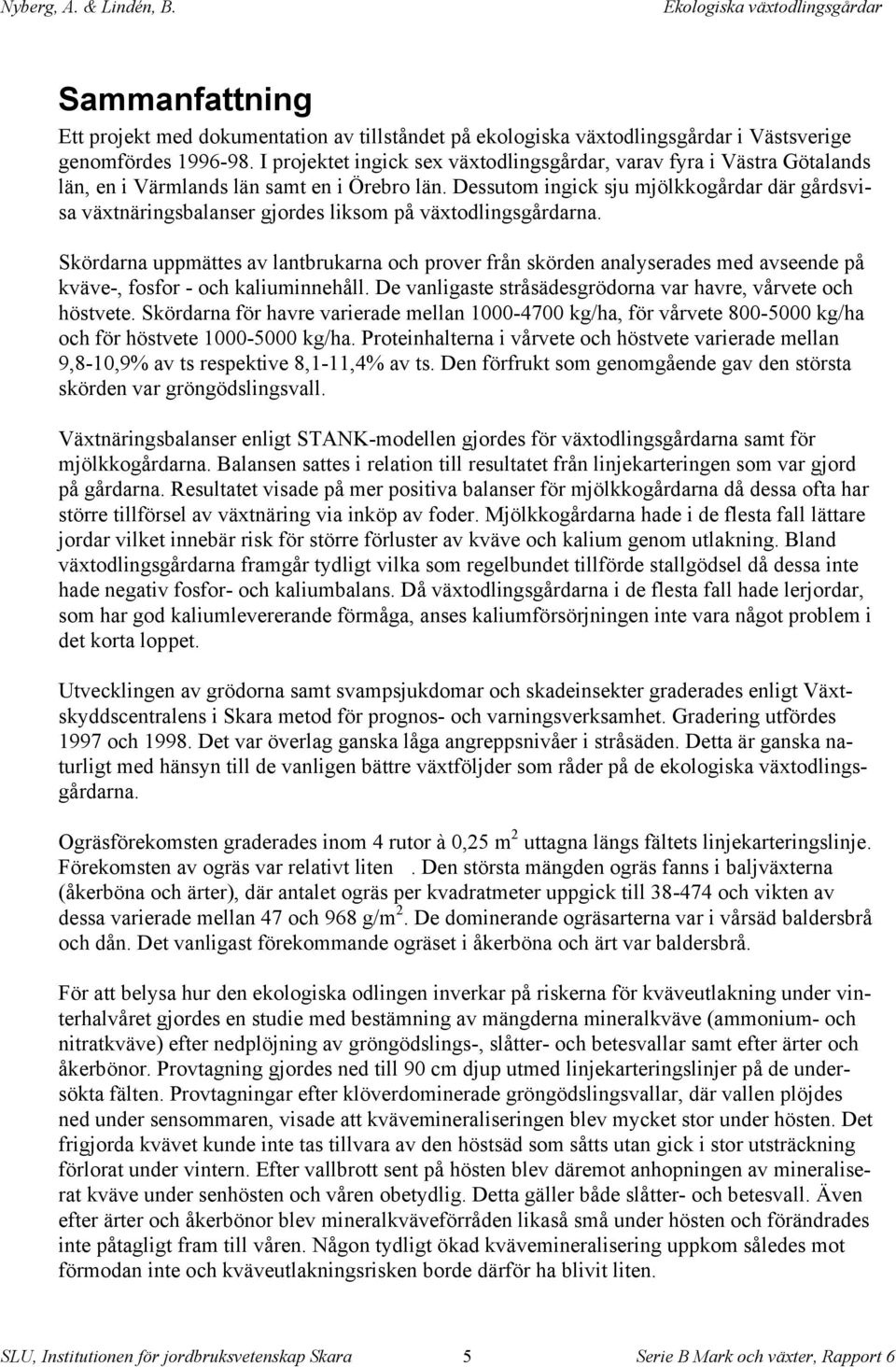Dessutom ingick sju mjölkkogårdar där gårdsvisa växtnäringsbalanser gjordes liksom på växtodlingsgårdarna.