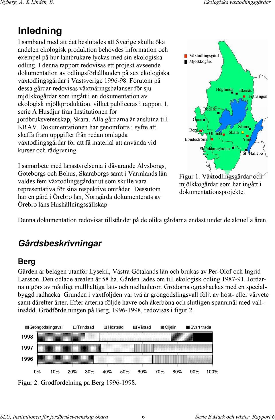 Förutom på dessa gårdar redovisas växtnäringsbalanser för sju mjölkkogårdar som ingått i en dokumentation av ekologisk mjölkproduktion, vilket publiceras i rapport 1, serie A Husdjur från