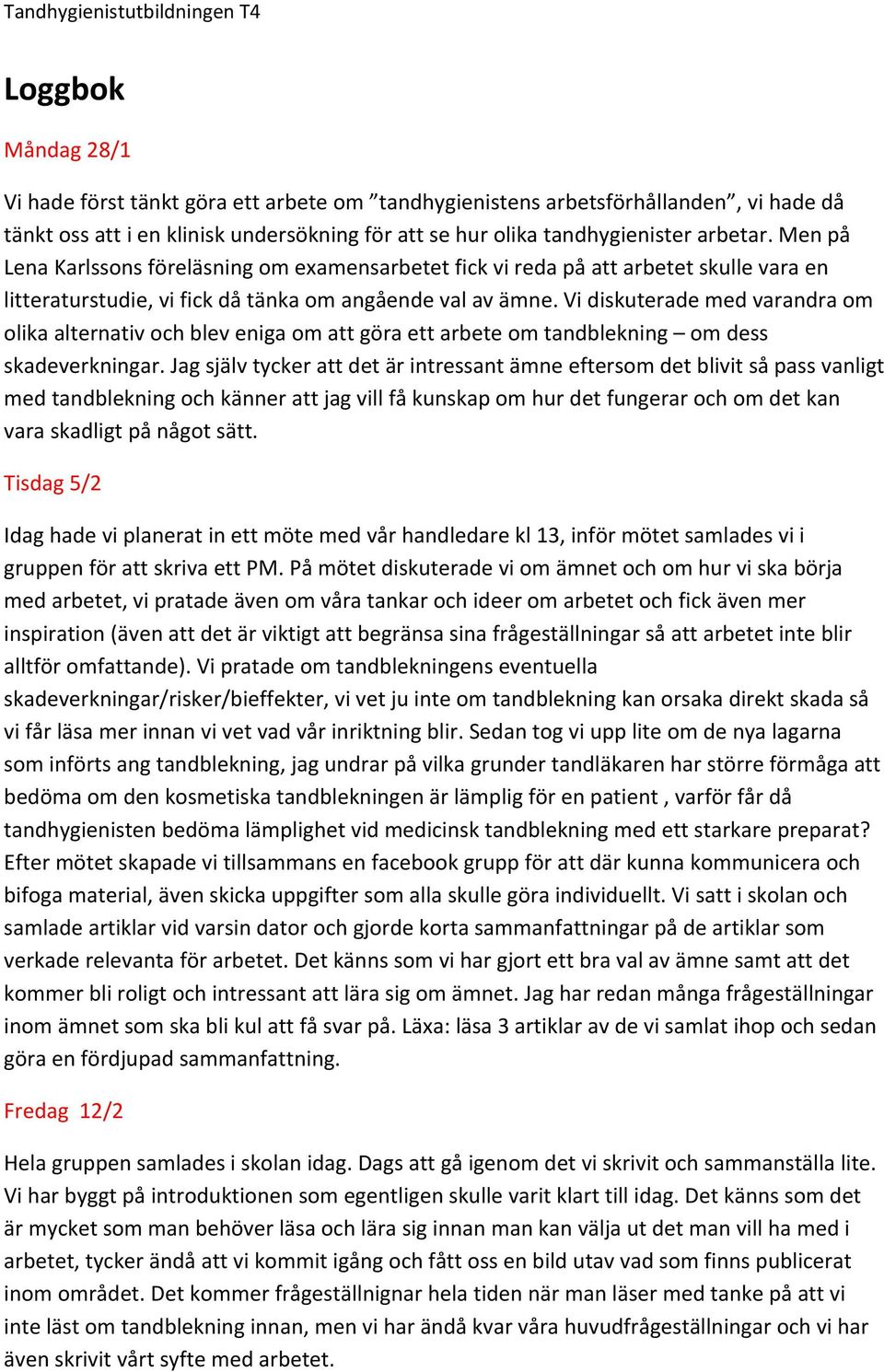 Vi diskuterade med varandra om olika alternativ och blev eniga om att göra ett arbete om tandblekning om dess skadeverkningar.