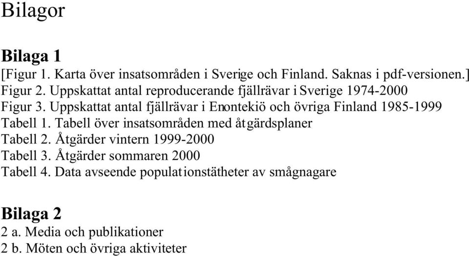 Uppskattat antal fjällrävar i Enontekiö och övriga Finland 1985-1999 Tabell 1.
