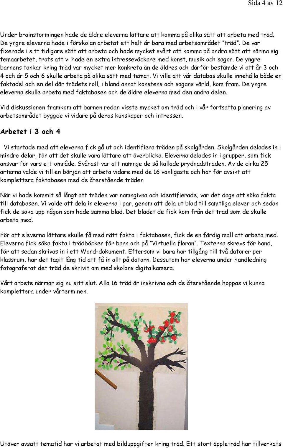 De yngre barnens tankar kring träd var mycket mer konkreta än de äldres och därför bestämde vi att år 3 och 4 och år 5 och 6 skulle arbeta på olika sätt med temat.