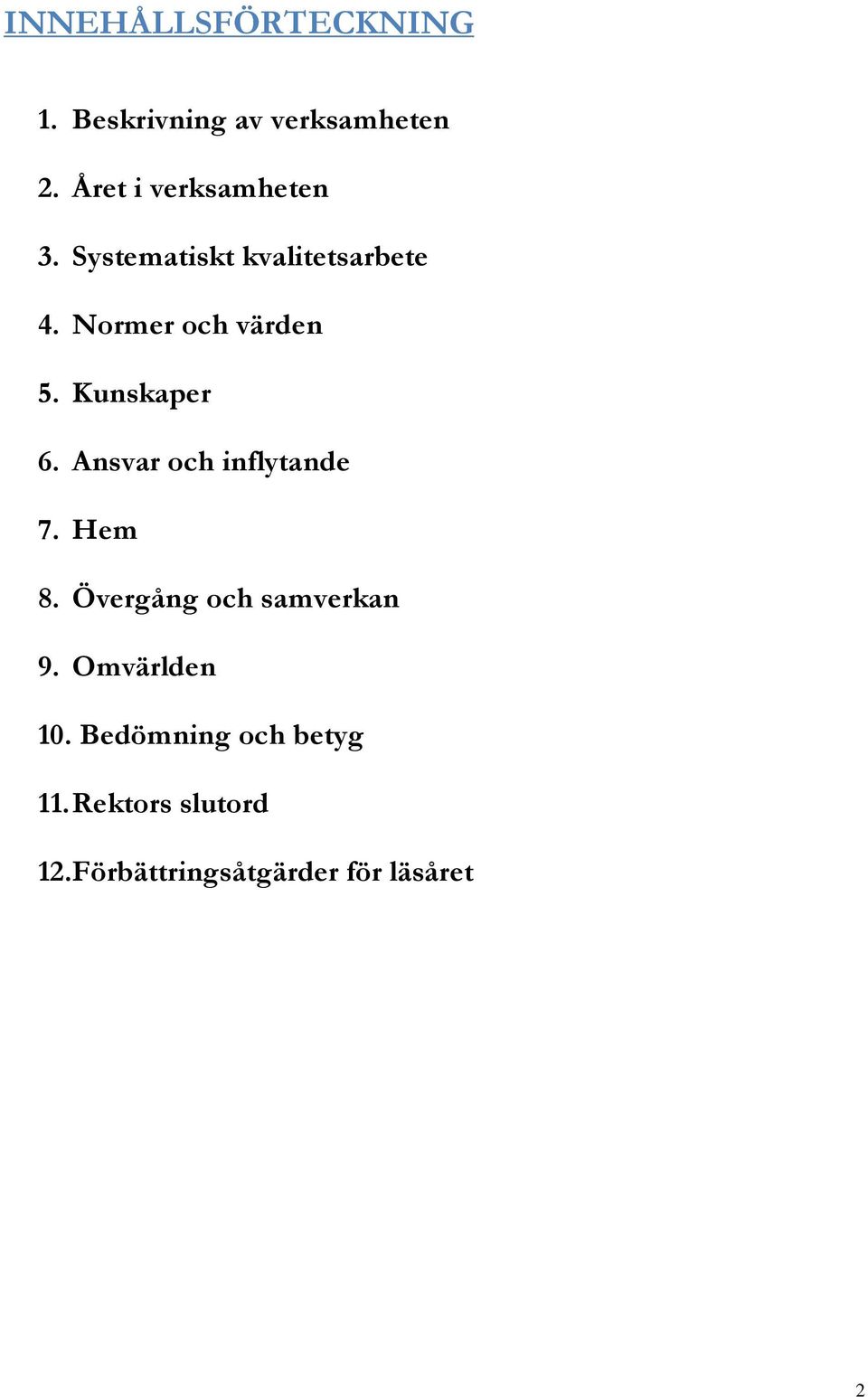 Normer och värden 5. Kunskaper 6. Ansvar och inflytande 7. Hem 8.