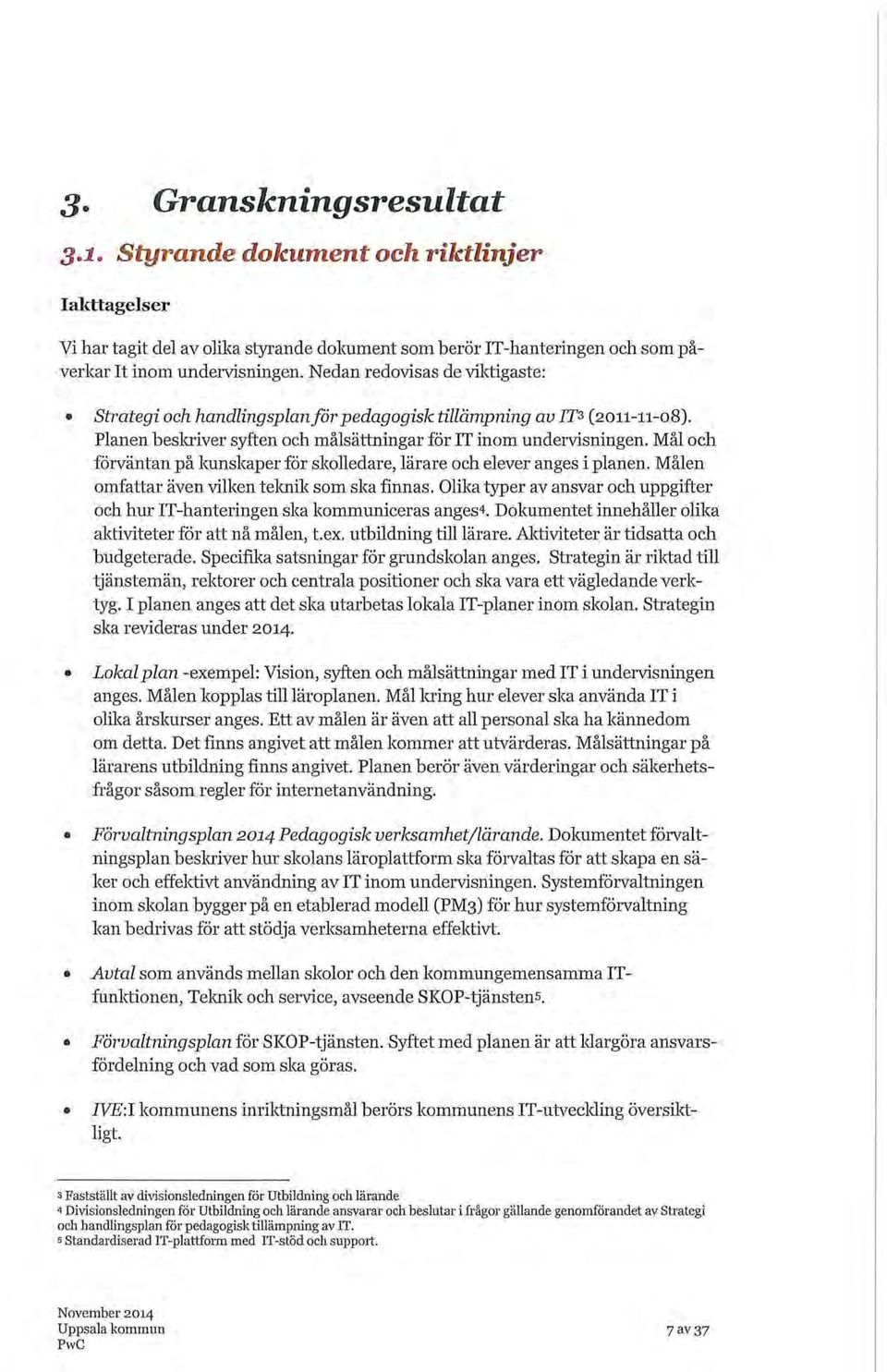 Mål och förväntan på kunskaper för skolledare, lärare och elever anges i planen. Målen omfattar även vilken teioiik som ska finnas.