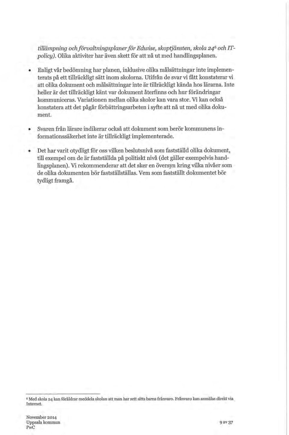 Utifrån de svar vi fått konstaterar vi att olika dokument och målsättningar inte är tillräcldigt kända hos lärarna.