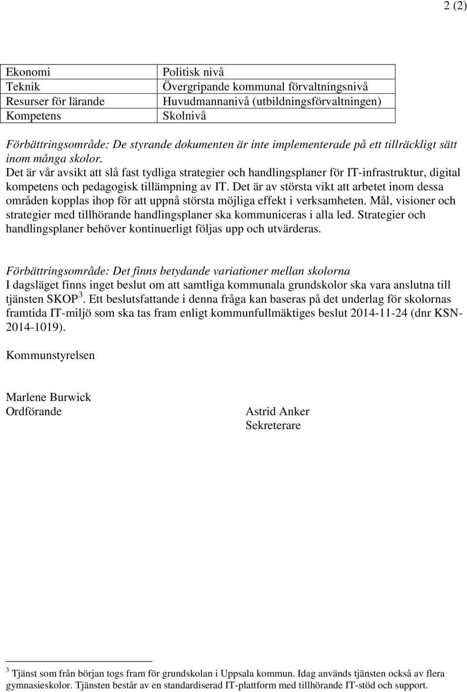 Det är vår avsikt att slå fast tydliga strategier och handlingsplaner för IT-infrastruktur, digital kompetens och pedagogisk tillämpning av IT.