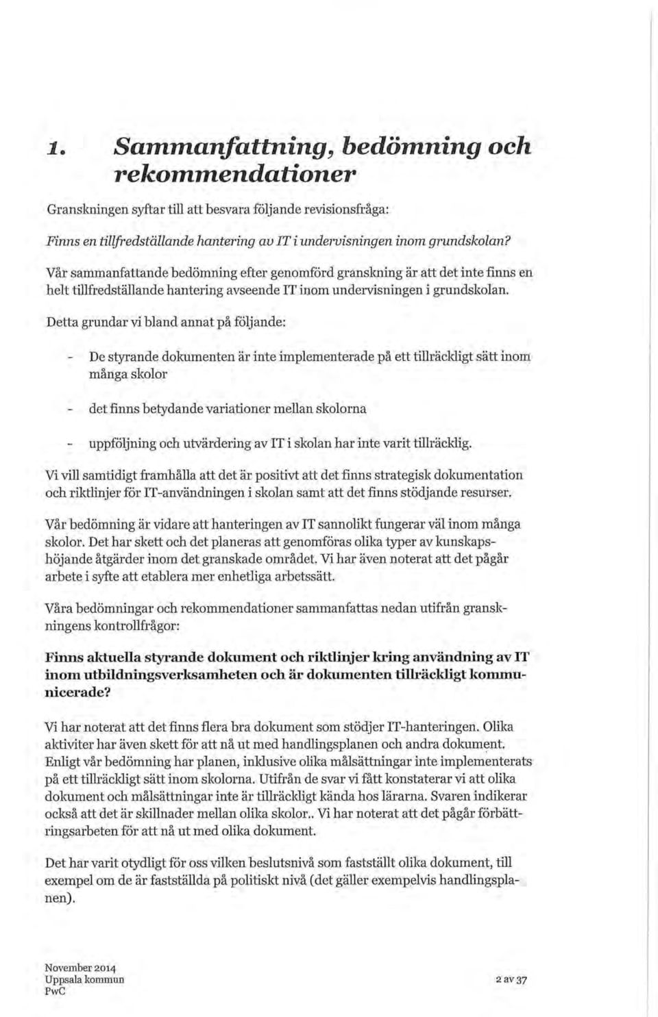 Detta grundar vi bland annat på följande: De styrande dokumenten är inte implementerade på ett tillräcldigt sätt inom många skolor det finns betydande variationer mellan skolorna - uppföljning och