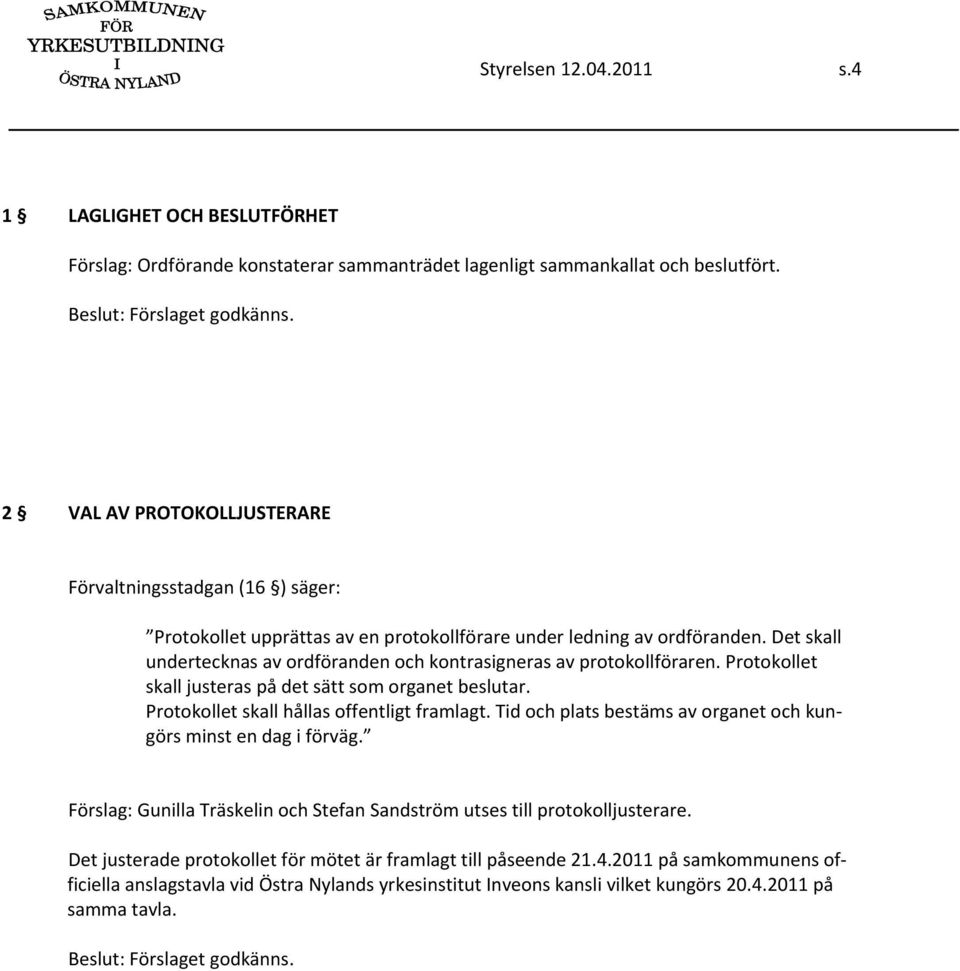 Det skall undertecknas av ordföranden och kontrasigneras av protokollföraren. Protokollet skall justeras på det sätt som organet beslutar. Protokollet skall hållas offentligt framlagt.