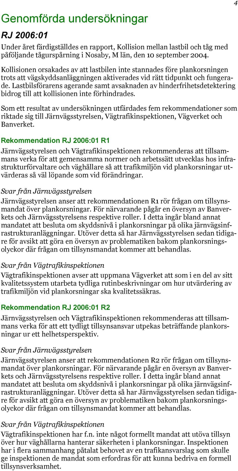 Lastbilsförarens agerande samt avsaknaden av hinderfrihetsdetektering bidrog till att kollisionen inte förhindrades.