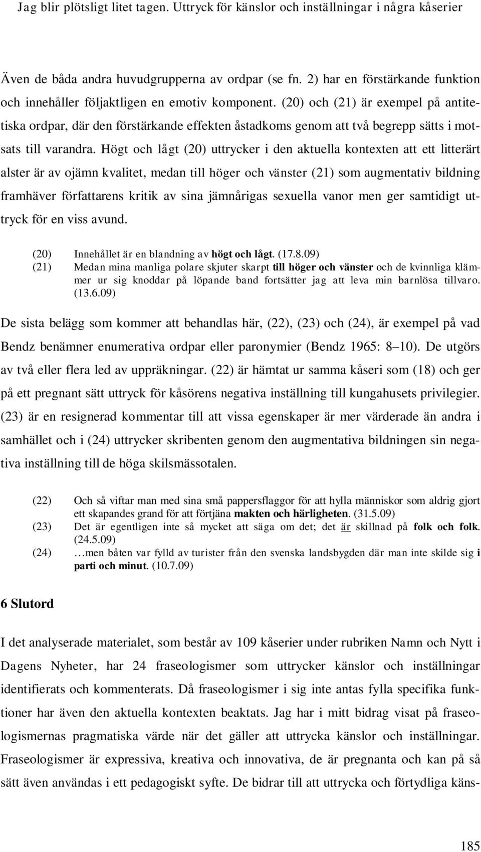 (20) och (21) är exempel på antitetiska ordpar, där den förstärkande effekten åstadkoms genom att två begrepp sätts i motsats till varandra.