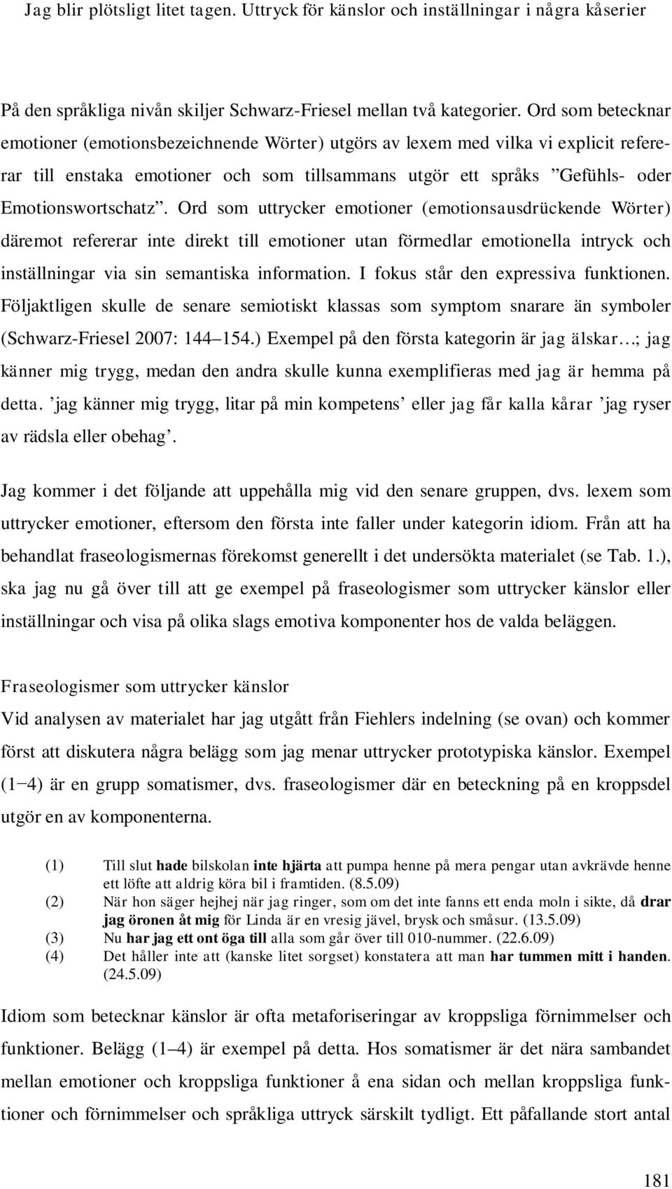 Ord som uttrycker emotioner (emotionsausdrückende Wörter) däremot refererar inte direkt till emotioner utan förmedlar emotionella intryck och inställningar via sin semantiska information.